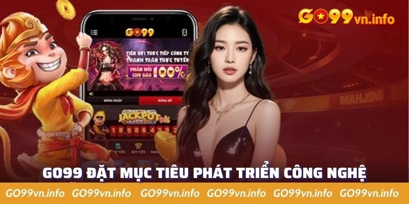 Go99 đặt mục tiêu phát triển công nghệ giải trí tối tân
