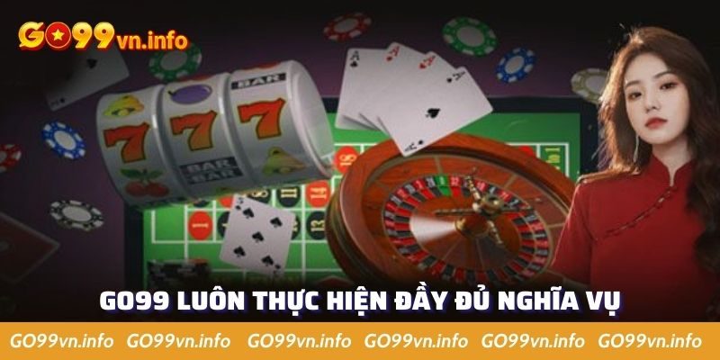 Go99 cam kết thực hiện nghĩa vụ đầy đủ với thành viên