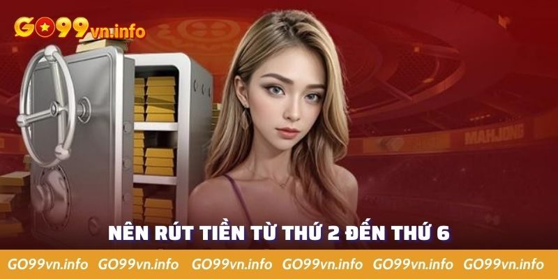 Ưu tiên rút tiền từ thứ 2 đến thứ 6